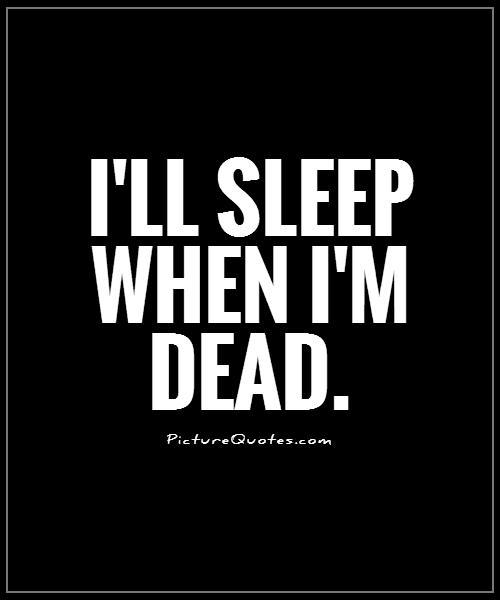 I'll sleep when i'm dead Picture Quote #1