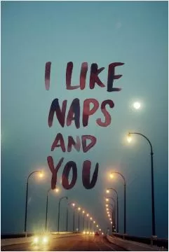 I like naps and you Picture Quote #1