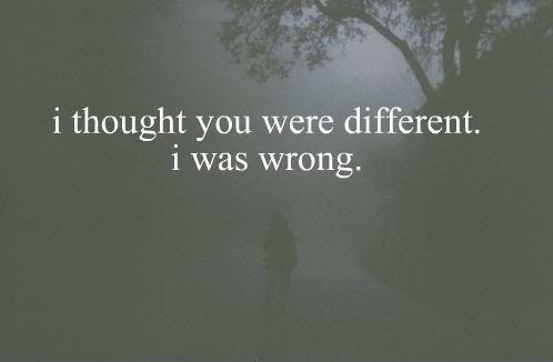 I thought you were different. I was wrong Picture Quote #1
