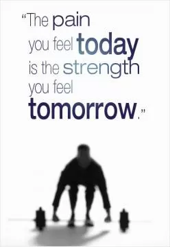 The pain you feel today is the strength you feel tomorrow Picture Quote #1