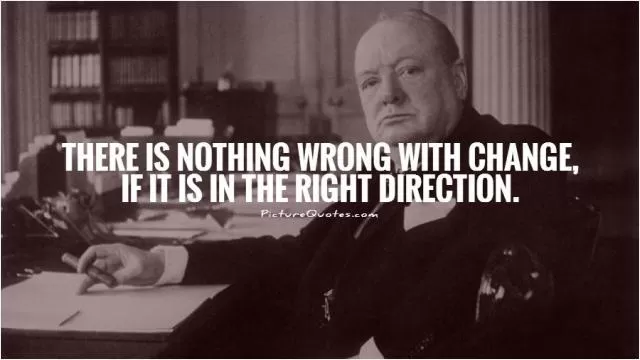 There is nothing wrong with change, if it is in the right direction Picture Quote #1