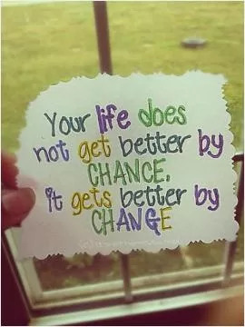 Your life does not get better by chance, it gets better by change Picture Quote #1