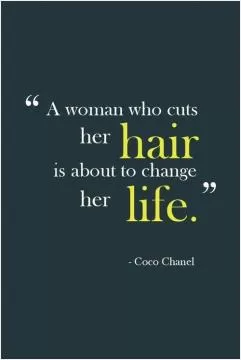 A woman who cuts her hair is about to change her life Picture Quote #1
