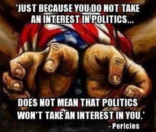 Just because you do not take an interest in politics, does not mean that politics won't take and interest in you Picture Quote #1