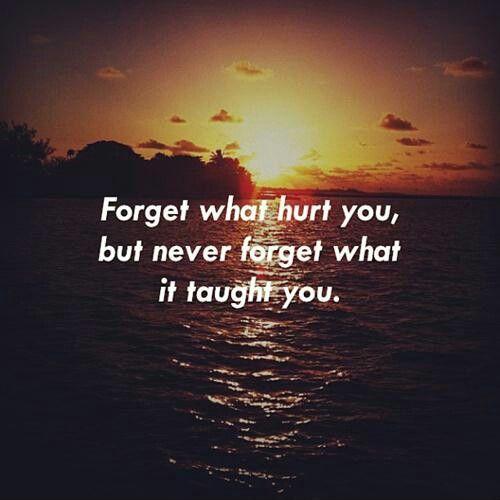 Forget what hurt you, but never what it taught you Picture Quote #1
