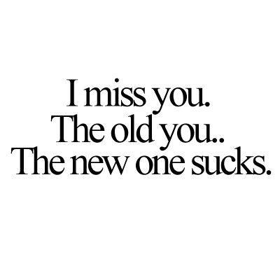 I miss you. The old you. The new one sucks Picture Quote #1