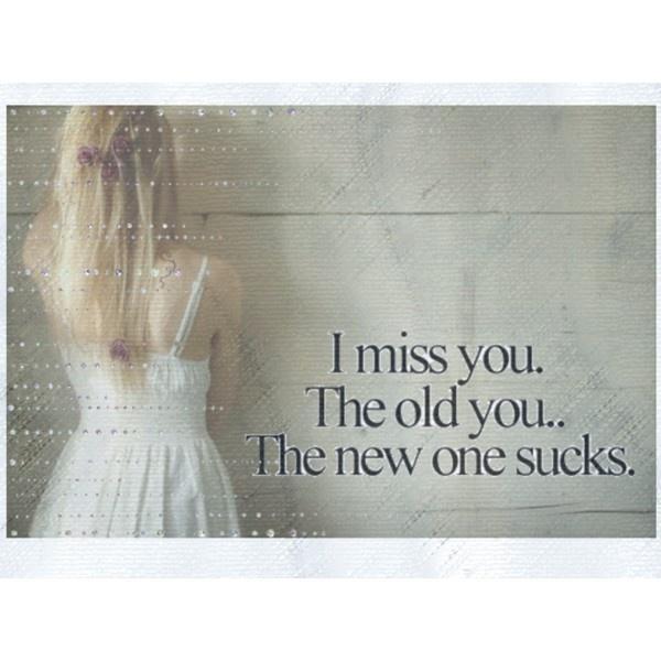 I miss you. The old you. The new one sucks Picture Quote #2