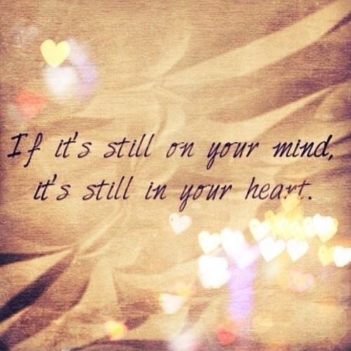If it's still on your mind, it's still in your heart Picture Quote #1