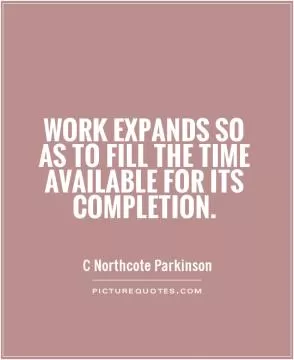 Work expands so as to fill the time available for its completion Picture Quote #1
