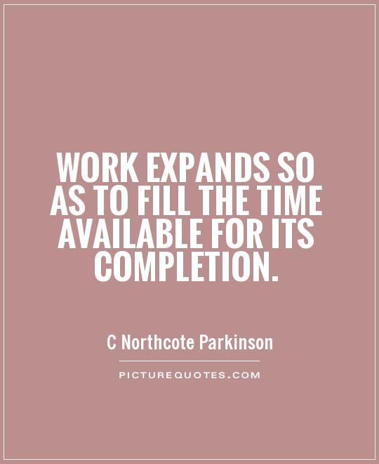 Work expands so as to fill the time available for its completion Picture Quote #1