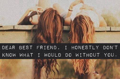 Dear best friend, I honestly don't know what i would do without you Picture Quote #1