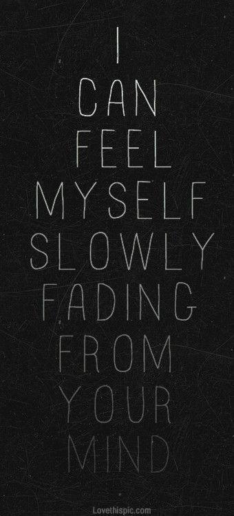 I can feel myself slowly fading from your mind Picture Quote #1