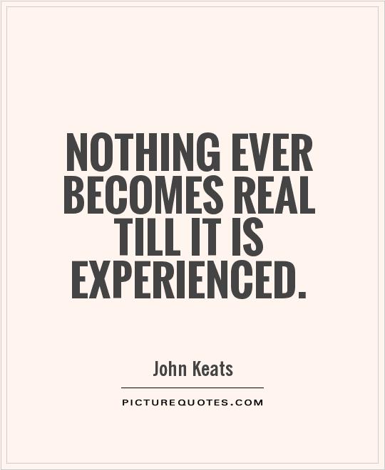 Nothing ever becomes real till it is experienced Picture Quote #1