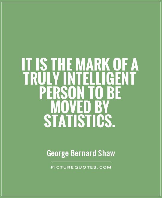 It is the mark of a truly intelligent person to be moved by statistics Picture Quote #1