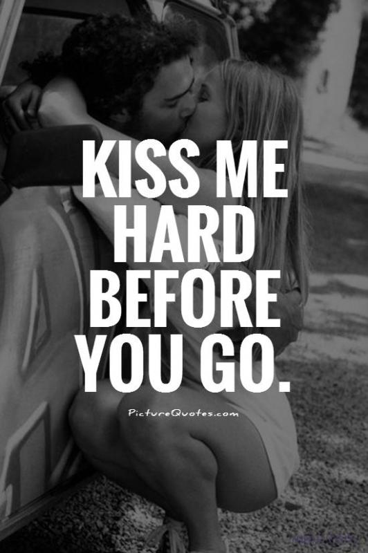 Kiss me hard before you go Picture Quote #1