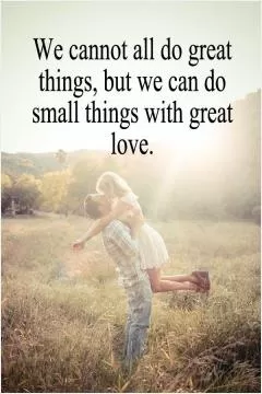 We cannot all do great things, but we can do small things with great love Picture Quote #1