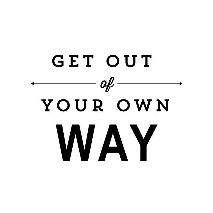 Get out of your own way Picture Quote #2