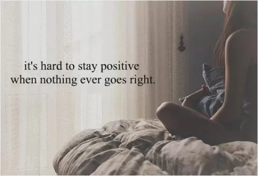 It's hard to stay positive when nothing goes right Picture Quote #1