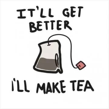 It'll get better, i'll make tea Picture Quote #1