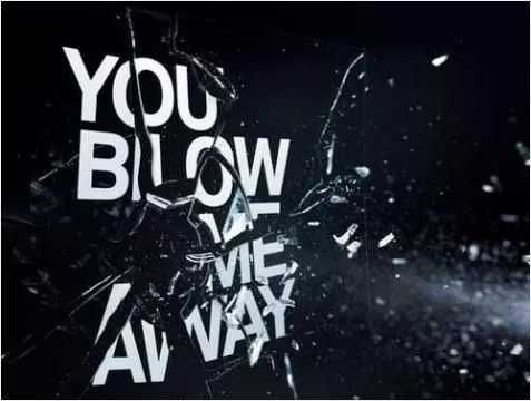 You blow me away Picture Quote #1