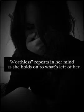 Worthless repeats in her mind as she holds onto what's left of her Picture Quote #1