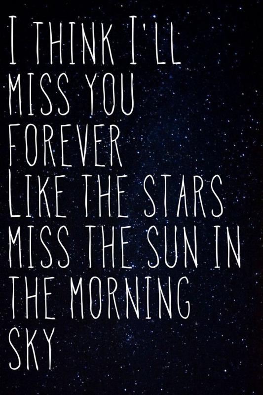 I think i'll miss you forever, like the stars miss the sun in the morning sky Picture Quote #1