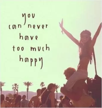 You can never have too much happy Picture Quote #1
