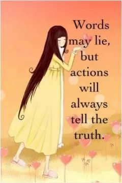 Words may lie, but actions will always tell the truth Picture Quote #1