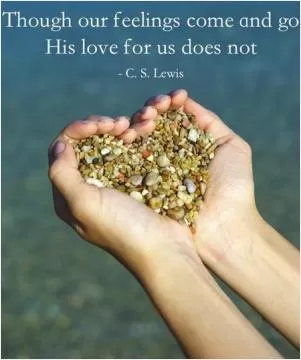 Though our feelings come and go, his love for us does not Picture Quote #1