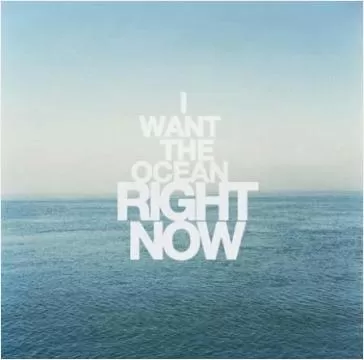 I want the ocean right now Picture Quote #1