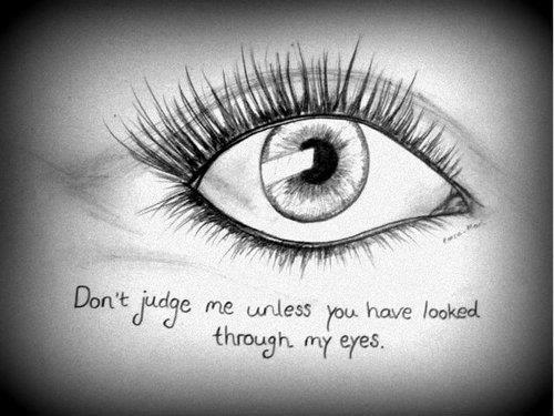 Don't judge me unless you have looked through my eyes Picture Quote #1
