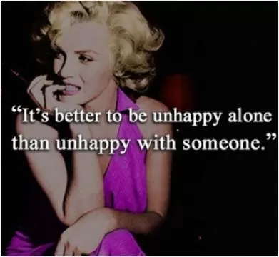 It's better to be unhappy alone than unhappy with someone Picture Quote #1