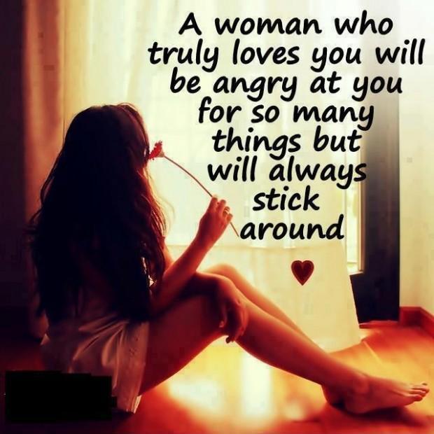 A woman who truly loves you will be angry at you for so many things but will always stick around Picture Quote #1