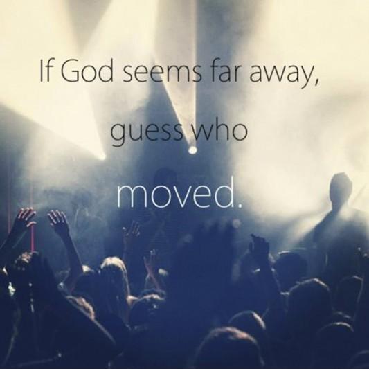 If God seems far way, guess who moved Picture Quote #1