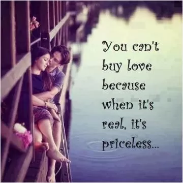 You can't buy love because when it's real it's priceless Picture Quote #1