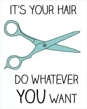 It's your hair. Do whatever you want Picture Quote #1