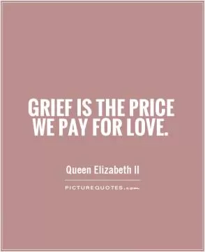 Grief is the price we pay for love Picture Quote #1