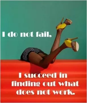 I do not fail. I succeed in finding out what does not work Picture Quote #1