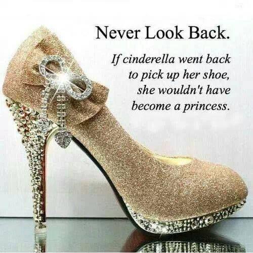 Never look back. If Cinderella went back to pick up her shoe she wouldn't have become a princess Picture Quote #2