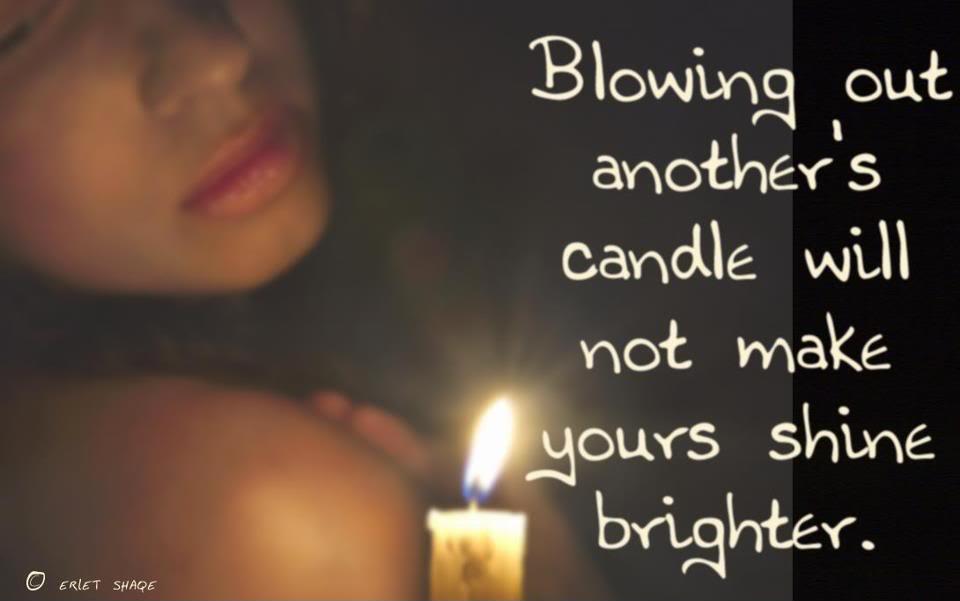 Blowing out another's candle will not make yours shine brighter Picture Quote #1