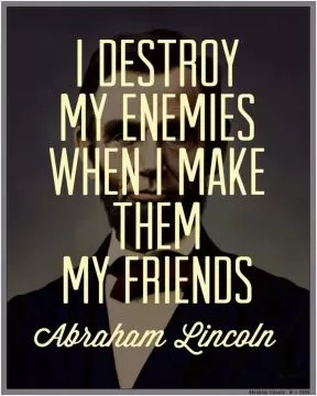 I destroy my enemies when i make them my friends Picture Quote #1