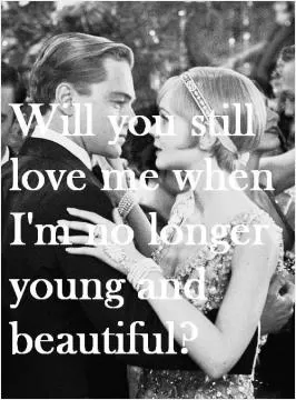 Will you still love me when i'm no longer young and beautiful Picture Quote #1