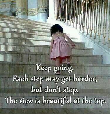 Keep going. Each step may get harder, but don't stop. The view is beautiful from the top Picture Quote #1