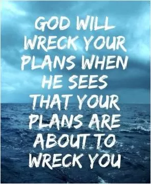 God will wreck your plans when he sees that your plans are about to wreck you Picture Quote #1