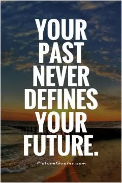Your past never defines your future Picture Quote #1