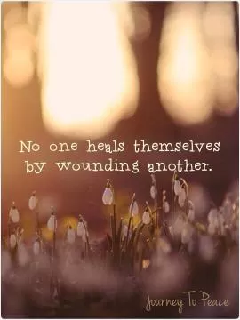 No one heals themselves by wounding another Picture Quote #1
