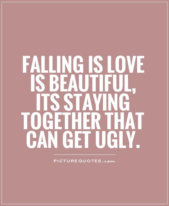 Falling is love is beautiful, its staying together that can get ugly Picture Quote #1