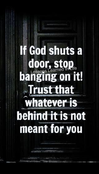 If God shuts a door, stop banging on it. Trust that whatever is behind it is not meant for you Picture Quote #1