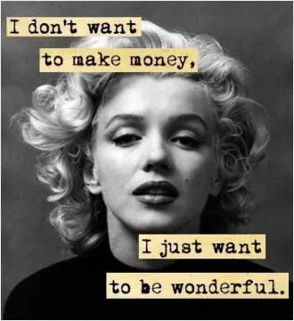 I don't want to make money. I just want to be wonderful Picture Quote #1