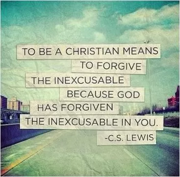 To be a Christian means to forgive the inexcusable because God has forgiven the inexcusable in you Picture Quote #1